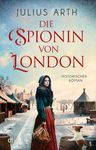 Text: "Julius Arth, Die Spionin von London, Historischer Roman." Eine Frau in historischer Kleidung auf einer Winterstraße.