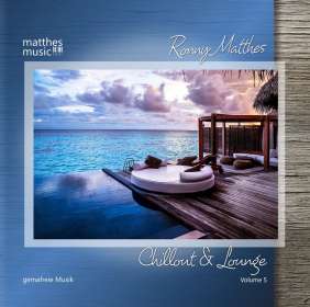 Ronny Matthes: Chillout & Lounge (Vol. 5) - Gemafreie Musik zur Beschallung für Hotels, Restaurants & Einzelhandelsgeschäfte (inkl. Piano Lounge, Jazz & Klaviermusik), CD