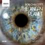 Bob Chilcott (geb. 1955): The Angry Planet (Kantate), 2 CDs