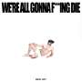 Sick Joy: We're All Gonna F***ing Die, CD
