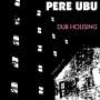 Pere Ubu: Dub Housing, LP