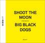 Shoot The Moon: Big Black Dogs, CD