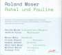 Roland Moser (geb. 1943): Rahel und Pauline (Briefszenen für 1 Schauspielerin, 1 Sängerin & 5 Instrumente), CD