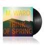 M. Ward: Think Of Spring, LP