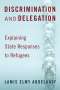 Lamis Elmy Abdelaaty: Discrimination and Delegation: Explaining State Responses to Refugees, Buch
