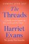 "COMING JUNE 2027. The Threads. Harriet Evans. A family woven together by love, secrets and their home... The Sunday Times bestseller."