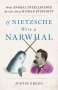 Justin Gregg: If Nietzsche Were a Narwhal: What Animal Intelligence Reveals about Human Stupidity, Buch