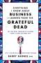 Barry Barnes: Everything I Know about Business I Learned from the Grateful Dead: The Ten Most Innovative Lessons from a Long, Strange Trip, Buch