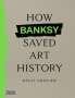 Kelly Grovier: How Banksy Saved Art History, Buch