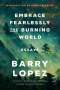 Barry Lopez: Embrace Fearlessly the Burning World: Essays, Buch