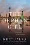 Kurt Palka: The Orphan Girl: A WWII Novel of Courage Found and a Promise Kept, Buch