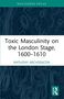 Titel: "Toxic Masculinity on the London Stage, 1600-1610". Autor: Anthony Archdeacon. Abstrakte Linienmuster als Hintergrund., Buch