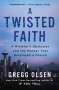 Gregg Olsen: A Twisted Faith: A Minister's Obsession and the Murder That Destroyed a Church, Buch