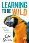 Carl Safina: Learning to Be Wild (a Young Reader's Adaptation): How Animals Achieve Peace, Create Beauty, and Raise Families, Buch