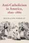 Maura Jane Farrelly: Anti-Catholicism in America, 1620-1860, Buch