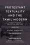 Bernard Bate: Protestant Textuality and the Tamil Modern: Political Oratory and the Social Imaginary in South Asia, Buch