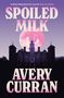 "SPILED MILK" und "Avery Curran" in großen Buchstaben. Ein Schloss im Schatten vor pinkem Mond mit einem Auge.