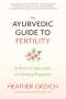 Heather Grzych: The Ayurvedic Guide to Fertility: A Natural Approach to Getting Pregnant, Buch