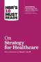 Harvard Business Review: HBR's 10 Must Reads on Strategy for Healthcare (featuring articles by Michael E. Porter and Thomas H. Lee, MD), Buch