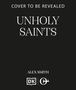 "Cover to be Revealed", "Unholy Saints", "Alex Smith". Unten zwei stilisierte Logos. Schwarzer Hintergrund, weiße Schrift.
