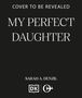 Text: "COVER TO BE REVEALED", "MY PERFECT DAUGHTER", "SARAH A. DENZIL". Zwei Logos unten. Schwarzer Hintergrund.