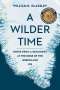 William E. Glassley: A Wilder Time: Notes from a Geologist at the Edge of the Greenland Ice, Buch