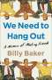 Billy Baker: We Need to Hang Out: A Memoir of Making Friends, Buch