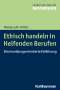 Wolfgang M. Heffels: Ethisch handeln in Helfenden Berufen, Buch