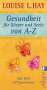 Louise L. Hay: Gesundheit für Körper und Seele von A-Z, Buch