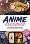 Titel: "Anime Kochbuch". Text: "Die leckersten Anime Rezepte für nostalgischen Genuss zu Hause". Zwei Fotos: Ramen und Bento., Buch