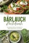 "Bärlauch Kochbuch: Die besten Bärlauch Rezepte für jeden Geschmack und Anlass. Bild von Brot, Pesto, Tomaten, Risotto.", Buch