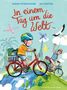 "In einem Tag um die Welt." Zwei Kinder radeln fröhlich auf der Weltkugel, umgeben von Vögeln und Wahrzeichen., Buch