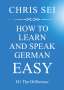 Chris Sei: How To Learn And Speak German Easy - Elite German Method, Buch