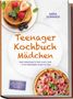 "Teenager Kochbuch Mädchen" von Mira Sommer, leckere Rezepte für mehr Selbstständigkeit in der Küche. Pancakes und Pizza., Buch