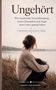 Ungehört. Wie emotionale Vernachlässigung, innere Einsamkeit und Angst mein Leben geprägt haben. Frau am See., Buch