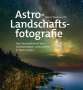 Adam Woodworth: Astro-Landschaftsfotografie, Buch