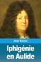 Jean Racine: Iphigénie en Aulide, Buch