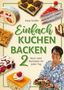 "Einfach Kuchen Backen 2. Noch mehr Backideen für jeden Tag. Katja Strößer." Verschiedene Kuchenstücke. Frau mit Torte., Buch