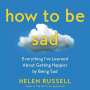 Helen Russell: How to Be Sad Lib/E: Everything I've Learned about Getting Happier by Being Sad, CD