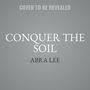 Abra Lee: Conquer the Soil: Black America and the Untold Stories of Our Country's Gardeners, Farmers, and Growers, MP3-CD