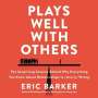Eric Barker: Plays Well with Others: The Surprising Science Behind Why Everything You Know about Relationships Is (Mostly) Wrong, MP3