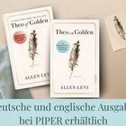 Deutsche und englische Ausgabe bei PIPER erhältlich. Zwei Buchcover "Theo in Golden" von Allen Levi mit Federillustration.