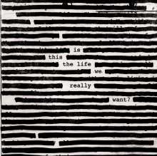 Roger Waters: Is This The Life We Really Want?