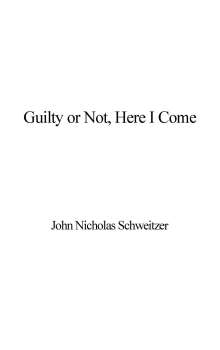 John Nicholas Schweitzer: Guilty or Not, Here I Come, Buch