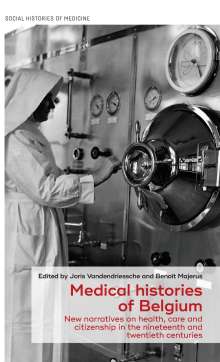 Medical Histories of Belgium: New Narratives on Health, Care and Citizenship in the Nineteenth and Twentieth Centuries, Buch