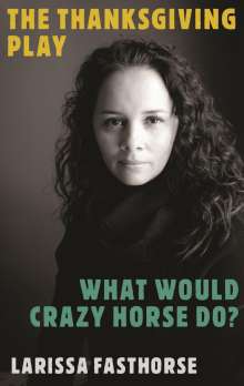 Larissa Fasthorse: The Thanksgiving Play / What Would Crazy Horse Do?, Buch