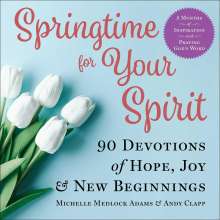 Michelle Medlock Adams: Springtime for Your Spirit: 90 Devotions of Hope, Joy &amp; New Beginnings, Buch