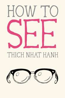 Thich Nhat Hanh: How to See, Buch