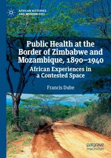 Francis Dube: Public Health at the Border of Zimbabwe and Mozambique, 1890-1940, Buch
