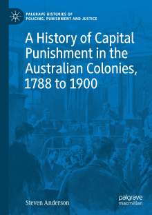 Steven Anderson: A History of Capital Punishment in the Australian Colonies, 1788 to 1900, Buch
